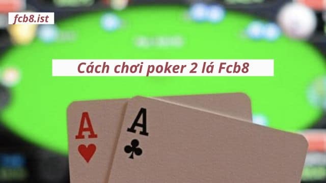 Thuật ngữ thông dụng và cách chơi của Poker 2 lá tại Fcb8