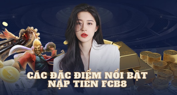 Các đặc điểm nổi bật của nạp tiền Fcb8