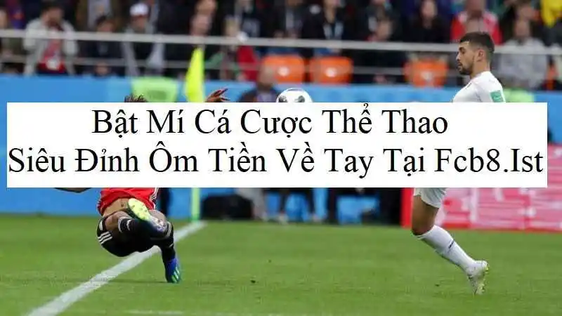 Bật Mí Cá Cược Thể Thao Siêu Đỉnh Ôm Tiền Về Tay Tại Fcb8