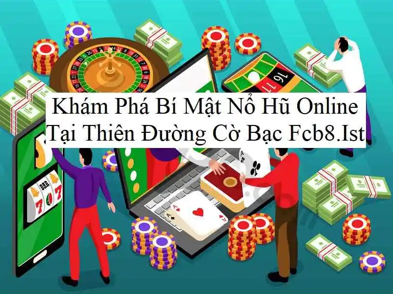 Khám Phá Bí Mật Nổ Hũ Online Tại Thiên Đường Cờ Bạc Fcb8